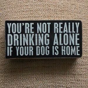 “You’re Not Really Drinking Alone If Your Dog is Home” Primitives by Kathy